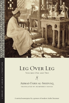 Leg Over Leg: Volumes One and Two by Al-Shidy&#257;q, A&#7717;mad F&#257;ris