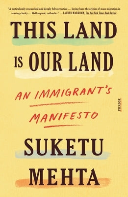 This Land Is Our Land: An Immigrant's Manifesto by Mehta, Suketu