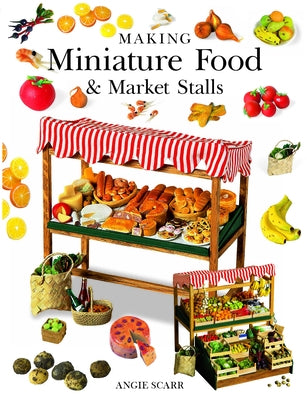 Making Miniature Food & Market Stalls by Scarr, Angie