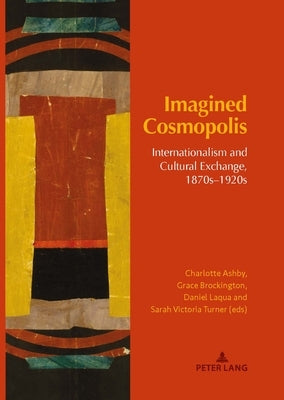 Imagined Cosmopolis: Internationalism and Cultural Exchange, 1870s-1920s by Ashby, Charlotte