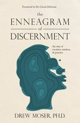 The Enneagram of Discernment: The Way of Vocation, Wisdom, and Practice by Moser, Drew