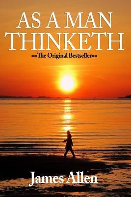 As A Man Thinketh: A Guide to Unlocking the Power of Your Mind by Allen, James
