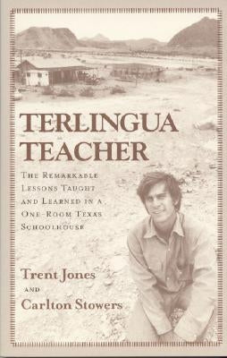 Terlingua Teacher: The Remarkable Lessons Taught and Learned in a One-Room Texas Schoolhouse. by Jones, Trent