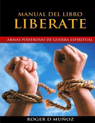 Manual del Libro Liberate: Armas Poderosas de Guerra Espiritual by Munoz, Roger D.