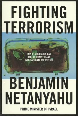 Fighting Terrorism: How Democracies Can Defeat Domestic and International Terrorists by Netanyahu, Benjamin