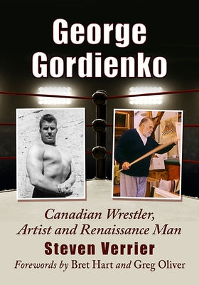 George Gordienko: Canadian Wrestler, Artist and Renaissance Man by Verrier, Steven