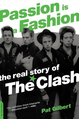 Passion Is a Fashion: The Real Story of the Clash by Gilbert, Pat