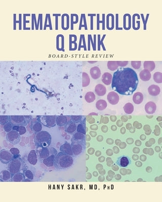Hematopathology Q Bank: Board-Style Review by Phd, Hany Sakr
