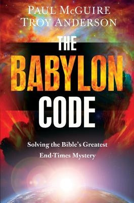 The Babylon Code: Solving the Bible's Greatest End-Times Mystery by McGuire, Paul