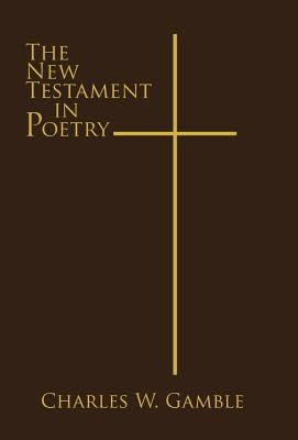 The New Testament in Poetry by Gamble, Charles W.