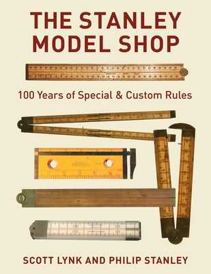 The Stanley Model Shop: 100 Years of Special & Custom Rules by Lynk, Scott