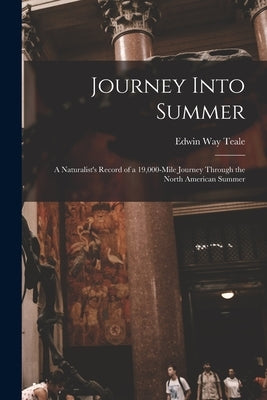 Journey Into Summer: a Naturalist's Record of a 19,000-mile Journey Through the North American Summer by Teale, Edwin Way 1899-1980