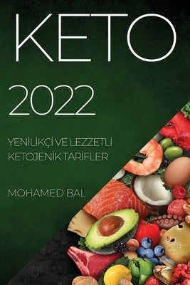 Keto 2022: Yen&#304;l&#304;kç&#304; Ve Lezzetl&#304; Ketojen&#304;k Tar&#304;fler by Bal, Mohamed