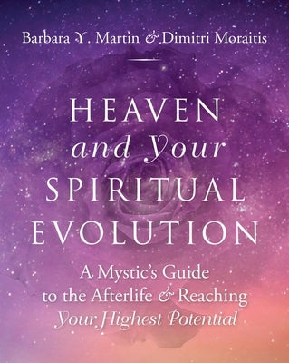 Heaven and Your Spiritual Evolution: A Mystic's Guide to the Afterlife & Reaching Your Highest Potential by Martin, Barbara Y.