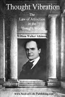 Thought Vibration: The Law Of Attraction In The Thought World by Atkinson, William Walker