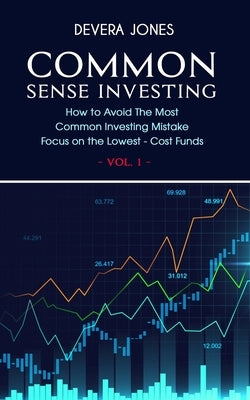 Common Sense Investing: How to Avoid The Most Common Investing Mistake - Focus on the Lowest - Cost Funds - Vol.1 by Devera, Jones