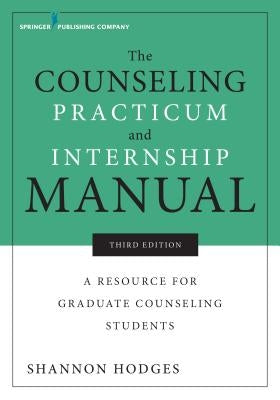 The Counseling Practicum and Internship Manual: A Resource for Graduate Counseling Students by Hodges, Shannon