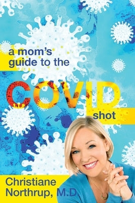 A Mom's Guide to the COVID Shot by Northrup, Christiane