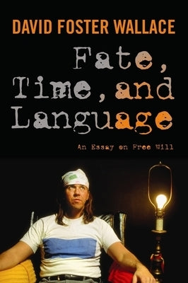 Fate, Time, and Language: An Essay on Free Will by Wallace, David