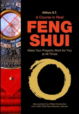 A Course in Real Feng Shui: Make Your Property Work for You, at All Times by S. T., Althea