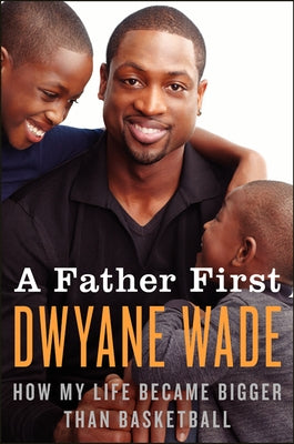 A Father First by Wade, Dwyane