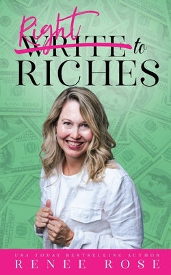 Write to Riches: 7 Practical Steps to Manifesting Abundance from your Books by Rose, Renee