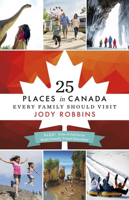 25 Places in Canada Every Family Should Visit by Robbins, Jody