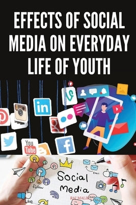 Effects of Social Media on Everyday Life of Youth by Malik, Raj