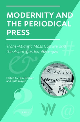 Modernity and the Periodical Press: Trans-Atlantic Mass Culture and the Avant-Gardes, 1880-1920 by Brinker, Felix