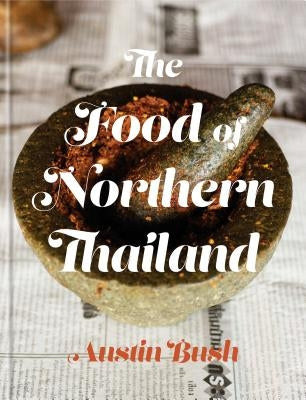 The Food of Northern Thailand: A Cookbook by Bush, Austin