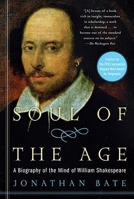 Soul of the Age: A Biography of the Mind of William Shakespeare by Bate, Jonathan