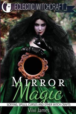 Mirror Magic (Scrying, Spells, Curses and Other Witch Crafts) by James, VIIVI