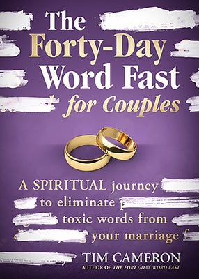 The Forty-Day Word Fast for Couples: A Spiritual Journey to Eliminate Toxic Words from Your Marriage by Cameron, Tim