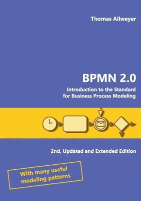 Bpmn 2.0: Introduction to the Standard for Business Process Modeling by Allweyer, Thomas