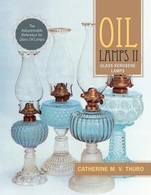 Oil Lamps II: Glass Kerosene Lamps by Thuro, Catherine M. V.