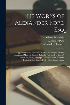 The Works of Alexander Pope, Esq: Sappho to Phaon. Eloisa to Abelard. the Temple of Fame. January and May. the Wife of Bath. the First Book of Statius by Bowles, William Lisle