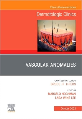 Vascular Anomalies, an Issue of Dermatologic Clinics: Volume 40-4 by Wine Lee, Lara