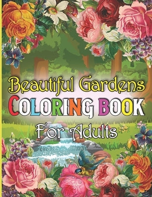 Beautiful Gardens Coloring Book For Adults: A Adult Coloring Book Featuring Beautiful Gardens, Exquisite Flowers and Relaxing Nature Scenes by Coloring Book, New Model