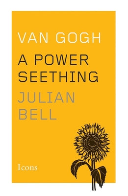 Van Gogh: A Power Seething by Bell, Julian