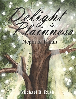 Delight in Plainness: Nephi & Isaiah by Rush, Michael B.