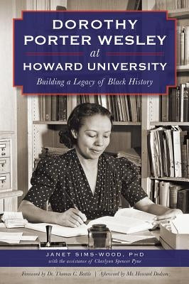 Dorothy Porter Wesley at Howard University: Building a Legacy of Black History by Sims-Woods, Janet