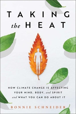 Taking the Heat: How Climate Change Is Affecting Your Mind, Body, and Spirit and What You Can Do about It by Schneider, Bonnie