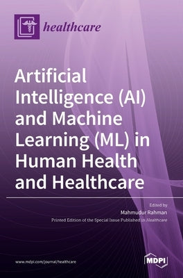 Artificial Intelligence (AI) and Machine Learning (ML) in Human Health and Healthcare by Rahman, Mahmudur