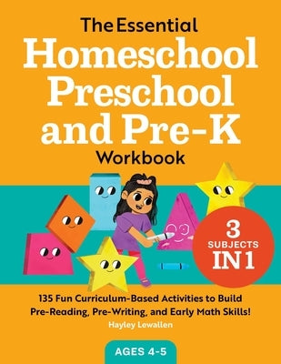 The Essential Homeschool Preschool and Pre-K Workbook: 135 Fun Curriculum-Based Activities to Build Pre-Reading, Pre-Writing, and Early Math Skills! by Lewallen, Hayley