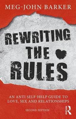 Rewriting the Rules: An Anti Self-Help Guide to Love, Sex and Relationships by Barker, Meg John