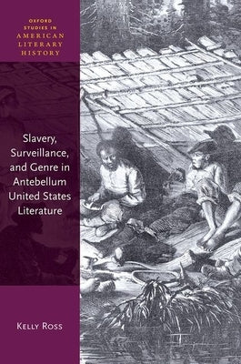 Slavery Surveillance and Genre in Antebellum United States by Ross