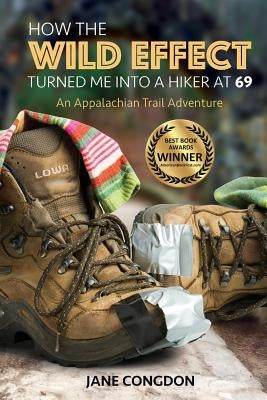 How the WILD EFFECT Turned Me into a Hiker at 69: An Appalachian Trail Adventure by Congdon, Jane E.