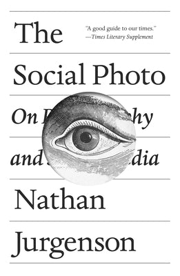 The Social Photo: On Photography and Social Media by Jurgenson, Nathan