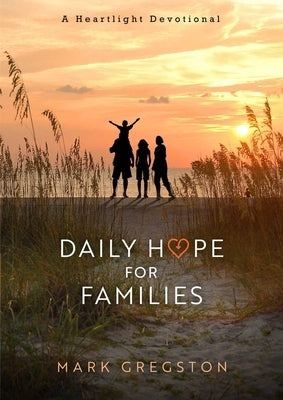 Daily Hope for Families: A Heartlight Devotional by Gregston, Mark