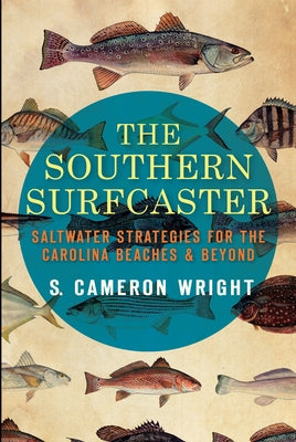 The Southern Surfcaster: Saltwater Strategies for the Carolina Beaches & Beyond by Wright, S. Cameron